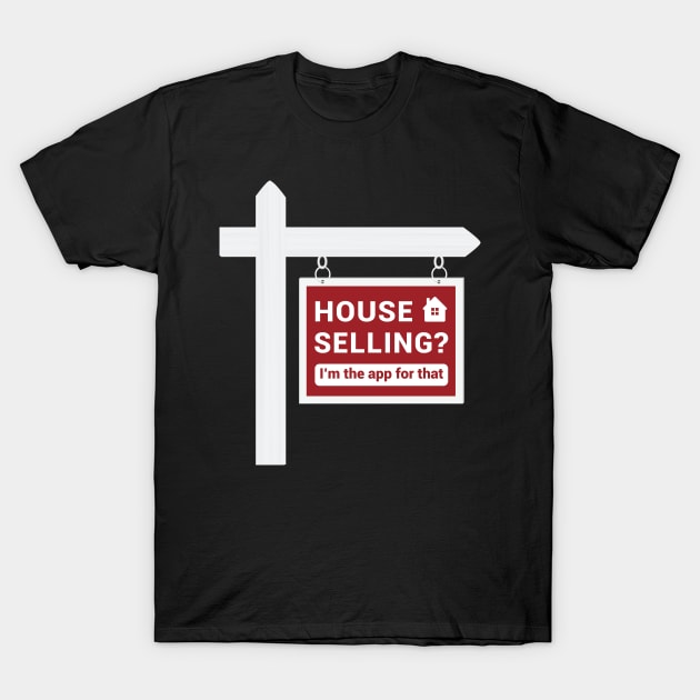 Real Estate - House Selling? I'm the app for that. T-Shirt by REGearUp